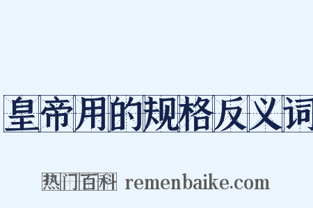皇帝用的规格反义词是什么意思的图片